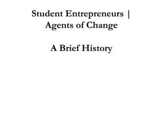 Student Entrepreneurs | Agents of Change A Brief History 