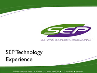 ™




SEP Technology
Experience
  11611 N. Meridian Street   • 8th Floor   • Carmel, IN 46032   • 317.843.1640   • sep.com 
 