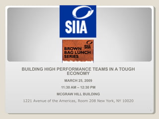 BUILDING HIGH PERFORMANCE TEAMS IN A TOUGH ECONOMY MARCH 25, 2009 11:30 AM – 12:30 PM MCGRAW HILL BUILDING 1221 Avenue of the Americas, Room 208 New York, NY 10020 1 