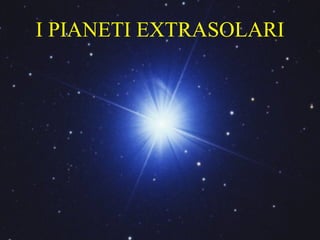 I PIANETI EXTRASOLARI 