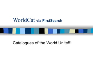 WorldCat  via FirstSearch Catalogues of the World Unite!!! 