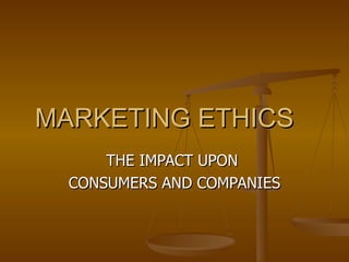 MARKETING ETHICS THE IMPACT UPON  CONSUMERS AND COMPANIES 