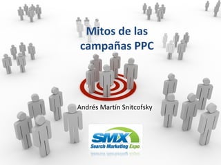 Mitos de las campañas PPC Andrés Martín Snitcofsky 