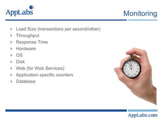 Monitoring Load Size (transactions per second/other) Throughput Response Time Hardware OS Disk Web (for Web Services) Application specific counters Database 
