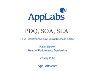 PDQ, SOA, SLA SOA Performance is a Critical Success Factor Ralph Decker Head of Performance Serviceline 7 th  May 2008 