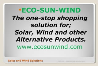Solar and Wind Solutions ,[object Object],[object Object],[object Object],[object Object],06/07/09 CONFIDENTIAL INFORMATION 
