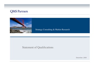Strategy Consulting & Market Research




Statement of Qualiﬁcations


                                                  December, 2008
 