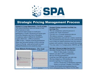 Strategic Pricing Management Process
Pricing Is A Large Opportunity: 2 to 4% of Sales
                                                                                                                                                                               Strategic Pricing Associates Can Help You
•The typical distributor earns net income of only
                                                                                                                                                                               Get Your 2%+
about 4 percent of sales
                                                                                                                                                                               •We use a proprietary analytical process to
•A 2 percent improvement in overall price
                                                                                                                                                                               evaluate your “book of business”
performance is worth a 50 percent net income gain
                                                                                                                                                                               •You give us a 12-month transaction data set
•Cost-Plus Mentality and Lack of Discipline
                                                                                                                                                                               •We analyze customers’ comparative
•Complexity makes it difficult for distributors
                                                                                                                                                                               pricing performance and each sku’s relative sensitivity
to price effectively: 1,000s of customers,
                                                                                                                                                                               •We recommend pricing structures at the customer/sku
1,000s of skus = millions of pricing permutations
                                                                                                                                                                               level to help you capture premiums from less sensitive
•Sales reps lack good training or tools in pricing
                                                                                                                                                                               products and customers, reducing wasteful discounting
•Chaos in Pricing: under-priced small accounts
                                                                                                                                                                               •You may make 2 to 4 margin points; EBITDA up 50%
•Missed Premiums on low-sensitivity items
                                                                                                                                                                               SPA Has A Process to Help You Get 2%+
Your Historic Performance: 2%+ Lost
                                                                                                                                                                               •Develop a Pricing Team for Your Business
                                                                                                                                                        y = -1E-06x + 1.0394
                                                                                                             Core vs. NonCore Pricing                            2
                                                                                                                                                            R = 0.0002



                                                                                                                                                                                      •GM, IT, Sales leader, Controller
                                                                                 1.80




                                                                                                                                                                               •Submit your data to SPA (confidentiality)
                                                                                 1.60




                                                                                                                                                                               •Review Our Recommendations
                                                                                 1.40
                                                    Customer's SKU Price Index




                                                                                                                                                                               •Load into your ERP and train your sales reps
                                                                                 1.20




                                                                                                                                                                               •We have helped over 200 distributors
                                                                                 1.00
                                                                                                One Customer’s Low-Spend SKUs With Below-Market Prices
                                                                                 0.80

                                                                                                                                                                               succeed at gaining 2 to 4 margin points
                                                                                 0.60
     Low-Spend Customers With Below-Market Prices
                                                                                                                                                                                      •Across a broad array of distribution segments
                                                                                 0.40

                                                                                                                                                                                      •Faster on Activant’s Prophet 21 & Eclipse
                                                                                 0.20

                                                                                                                                                                               •Contact david.bauders@strategicpricing.com.
                                                                                 -

                                                                                                                                                                               •www.strategicpricing.com; Phone 216.536.2800
                                                                                        -   2,000    4,000      6,000      8,000      10,000   12,000   14,000       16,000
                                                                                                               Customer's SKU 12 Month Sales
 