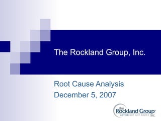 The Rockland Group, Inc. Root Cause Analysis December 5, 2007  