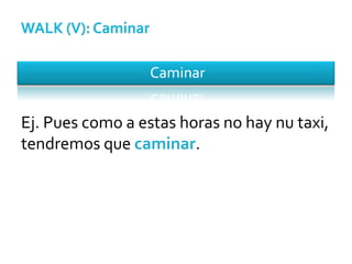 Ej. Pues como a estas horas no hay nu taxi, tendremos que  caminar . 