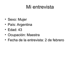 Mi entrevista Sexo: Mujer Pa ís:  Argentina Edad: 43 Ocupación: Maestra Fecha de la entrevista: 2 de febrero 
