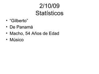 2/10/09 Stat í sticos “ Gilberto” De Panam á Macho, 54 Años de Edad Músico 