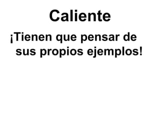 Caliente ¡Tienen que pensar de sus propios ejemplos! 
