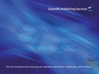 Scientific Publishing Services




SPS is the international leader in typesetting and e-publishing in India with over 1.4 million pages produced each year
 