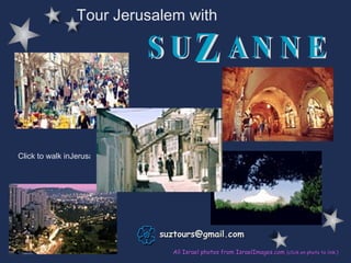 suztours@ gmail .com All Israel photos from IsraelImages.com   (click on photo to link.) Tour Jerusalem with  Click to walk inJerusalem! 