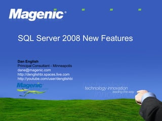 SQL Server 2008 New Features

Dan English
Principal Consultant - Minneapolis
dane@magenic.com
http://denglishbi.spaces.live.com
http://youtube.com/user/denglishbi
 