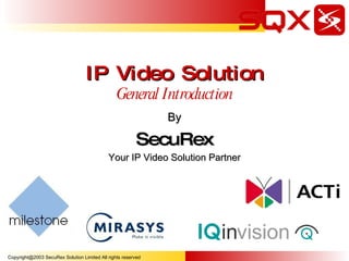 IP Video Solution General Introduction By SecuRex Your IP Video Solution Partner 