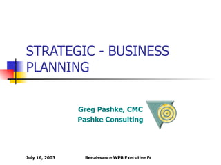 STRATEGIC - BUSINESS PLANNING Greg Pashke, CMC Pashke Consulting 