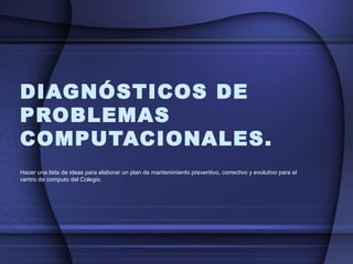 DIAGNÓSTICOS DE PROBLEMAS COMPUTACIONALES.  ,[object Object]