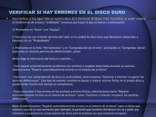 VERIFICAR SI HAY ERRORES EN EL DISCO DURO   <ul><li>Para verificar si hay algún fallo en nuestro disco duro (teniendo Wind...