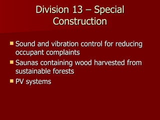 Division 13 – Special Construction Sound and vibration control for reducing occupant complaints Saunas containing wood harvested from sustainable forests PV systems 
