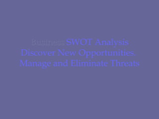 Business  SWOT Analysis Discover New Opportunities.  Manage and Eliminate Threats 