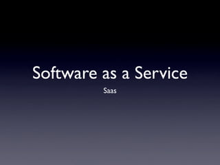 Software as a Service
         Saas
 