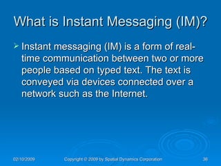 What is Instant Messaging (IM)? Instant messaging (IM) is a form of real-time communication between two or more people based on typed text. The text is conveyed via devices connected over a network such as the Internet. 