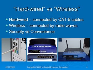“Hard-wired” vs “Wireless” Hardwired – connected by CAT-5 cables Wireless – connected by radio waves Security vs Convenience 