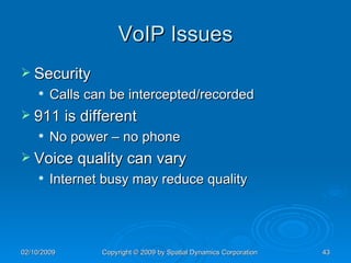 VoIP Issues Security Calls can be intercepted/recorded 911 is different No power – no phone Voice quality can vary Internet busy may reduce quality 