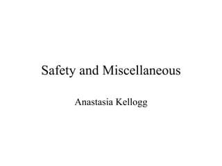 Safety and Miscellaneous Anastasia Kellogg 