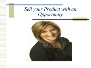 Sell your Product with an Opportunity 