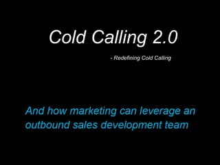 Cold Calling 2.0
- Redefining Cold Calling
 