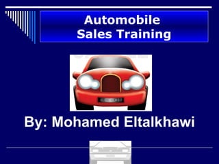Automobile  Sales Training By: Mohamed Eltalkhawi 