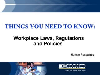 THINGS YOU NEED TO KNOW: Workplace Laws, Regulations and Policies   Human Resources 2005 