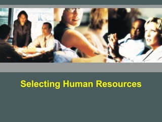 Selecting Human Resources 