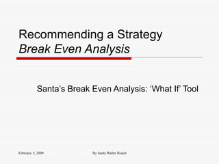 Recommending a Strategy Break Even Analysis Santa’s Break Even Analysis: ‘What If’ Tool 