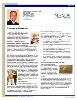 Page 1 of 2



                                Nexus Financial Management LLC
                                Bryan Dudones
                                4600 Touchton Road E.
                                Building 100, Suite 150
                                Jacksonville, FL 32246
                                Phone: 904-334-1376
                                bryan@nexusfm.com
                                www.nexusfm.com




Saving for Retirement
                                                                      Figure out how much you'll need to save
Although most of us recognize the impor-
tance of sound retirement planning, few of                            By the time you retire, you'll need a nest egg that will provide
us embrace the nitty-gritty work                                      you with enough income to fill the gap left by your other in-
involved. With thousands of investment                                come sources. But exactly how much is enough? The follow-
possibilities, complex rules governing retire-                        ing questions may help you find the answer:
ment plans, and so on, most people don't
                                                                      •   At what age do you plan to retire? The younger you retire,
even know where to begin. Here are some
                                                                          the longer your retirement will be, and the more money
suggestions to help you get started.
                                                                          you'll need to carry you through it.
Determine your retirement income needs
                                                                      •   What kind of lifestyle do you hope to maintain during your
Some experts suggest that you need any-                                   retirement years?
where from 60% to 90% of your current income to enable you
                                                                      •
to maintain your current standard of living in retirement. But            What is your life expectancy? The longer you live, the
this is only a general guideline. To determine your specific              more years of retirement you'll have to fund.
needs, you may want to estimate your annual retirement ex-
                                                                      •   What rate of growth can you expect from your savings
penses.
                                                                          now and during retirement? Be conservative when pro-
Use your current expenses as a starting point, but note that              jecting rates of return.
your expenses may change dramatically by the time you retire.
                                                                      •   Do you expect to dip into your principal? If so, you may
If you're nearing retirement, the gap between your current ex-
                                                                          deplete your savings faster than if you just live off invest-
penses and your retirement expenses may be small. If retire-
                                                                          ment earnings. Build in a cushion to guard against these
ment is many years away, the gap may be significant, and
                                                                          risks.
projecting your future expenses may be more difficult.
                                                                      Build your retirement fund: Save, save, save
Remember to take inflation into account. The average annual
rate of inflation over the past 20 years has been approximately       When you know roughly how
3%. (Source: Consumer price index (CPI-U) data published by           much money you'll need, your next
the U.S. Department of Labor, 2008.) And keep in mind that            goal is to save that amount. First,
your annual expenses may fluctuate throughout retirement.             you'll have to map out a savings
For instance, if you own a home and are paying a mortgage,            plan that works for you. Assume a
                         your expenses will drop if the mortgage      conservative rate of return (e.g., 5
                         is paid off by the time you retire. Other    to 6%), and then determine ap-
                         expenses, such as health-related ex-         proximately how much you'll need
                         penses, may increase in your later retire-   to save every year between now and your retirement to reach
                         ment years. A realistic estimate of your     your goal.
                         expenses will tell you about how much
                                                                      The next step is to put your savings plan into action. It's never
                         annual income you'll need to live com-
                                                                      too early to get started (ideally, begin saving in your 20s). To
                         fortably.
                                                                      the extent possible, you may want to arrange to have certain
                       Calculate the gap                              amounts taken directly from your paycheck and automatically
                                                                      invested in accounts of your choice (e.g., 401(k) plans, payroll
                        Once you have estimated your retire-
                                                                      deduction savings). This arrangement reduces the risk of im-
                        ment income needs, take stock of your
                                                                      pulsive or unwise spending that will threaten your savings
estimated future assets and income. These may come from
                                                                      plan. If possible, save more than you think you'll need to
Social Security, a retirement plan at work, a part-time job, and
                                                                      provide a cushion.
other sources. If estimates show that your future assets and
income will fall short of what you need, the rest will have to
come from additional personal retirement savings.



                        See disclaimer on final page                                                                      February 28, 2009
 