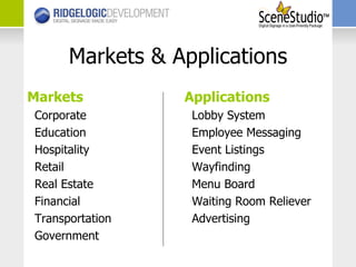 Markets & Applications Markets Corporate Education Hospitality Retail Real Estate Financial Transportation Government Applications Lobby System Employee Messaging Event Listings Wayfinding Menu Board Waiting Room Reliever Advertising 