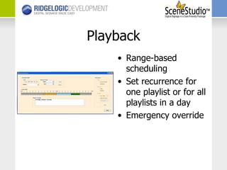 Playback Range-based scheduling Set recurrence for one playlist or for all playlists in a day Emergency override 