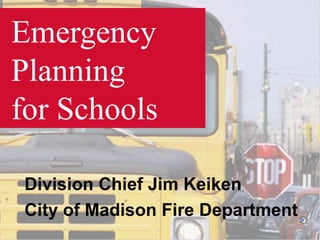 Emergency Planning  for Schools Division Chief Jim Keiken  City of Madison Fire Department  