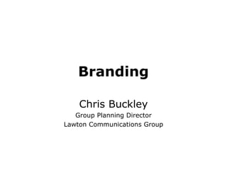 Branding Chris Buckley Group Planning Director Lawton Communications Group 