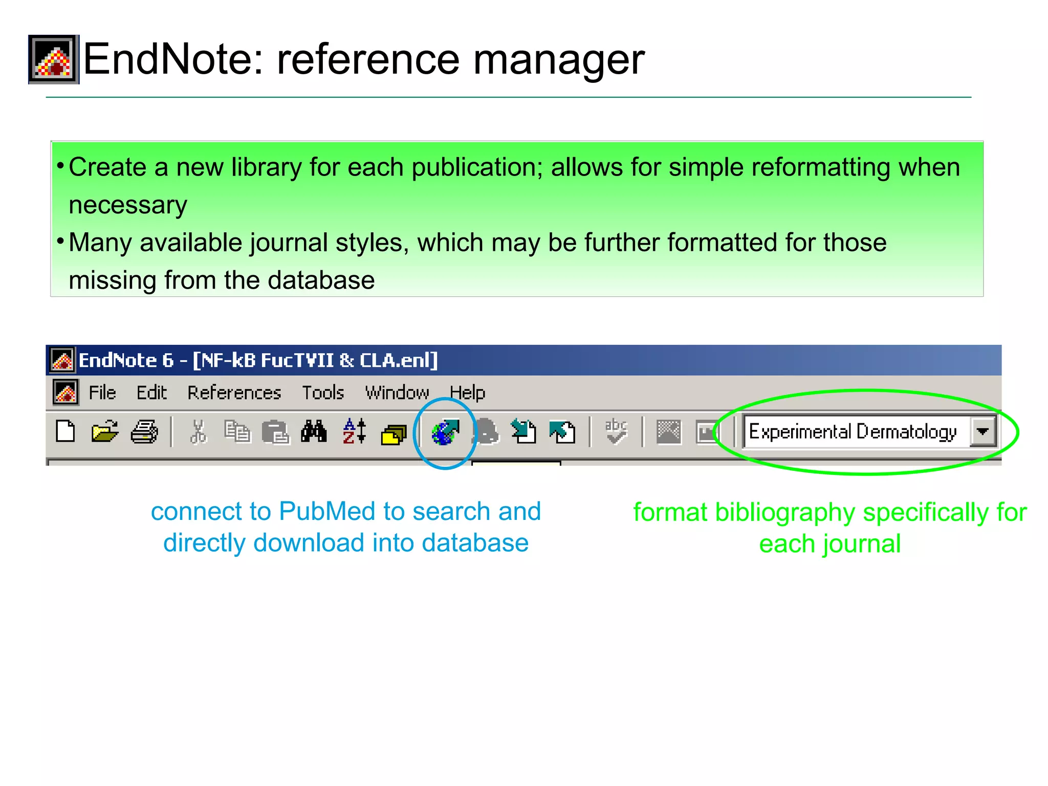 EndNote: reference manager Create a new library for each publication; allows for simple reformatting when necessary Many available journal styles, which may be further formatted for those missing from the database connect to PubMed to search and directly download into database format bibliography specifically for each journal 