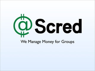 We Manage Money for Groups
 