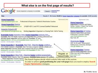 The Search Engines decide which website links rank in this section. In order to achieve  good positioning for your web pages  here you need to employ  Search Engine Optimization  strategies. Organic  or Natural Links What else is on the first page of results? Be Visible Assoc 