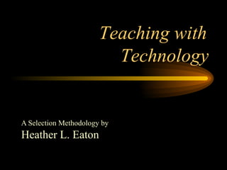 A Selection Methodology by  Heather L. Eaton Teaching with  Technology   