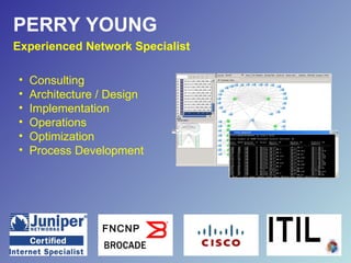 PERRY YOUNG ,[object Object],[object Object],[object Object],[object Object],[object Object],[object Object],Experienced Network Specialist FNCNP 
