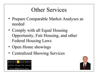 Other Services Prepare Comparable Market Analyses as needed Comply with all Equal Housing Opportunity, Fair Housing, and other Federal Housing Laws  Open Home showings Centralized Showing Services 