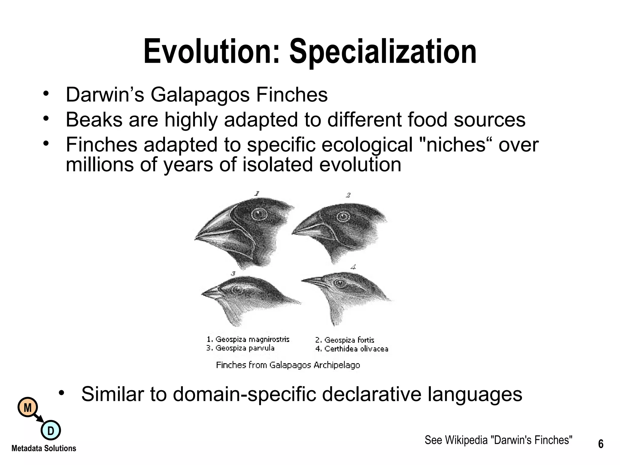 Evolution: Specialization Darwin’s Galapagos Finches Beaks are highly adapted to different food sources  Finches adapted to specific ecological &quot;niches“ over millions of years of isolated evolution Similar to domain-specific declarative languages See Wikipedia &quot;Darwin's Finches&quot; 