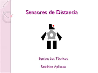 Sensores de Distancia Equipo: Los Técnicos Robótica Aplicada 